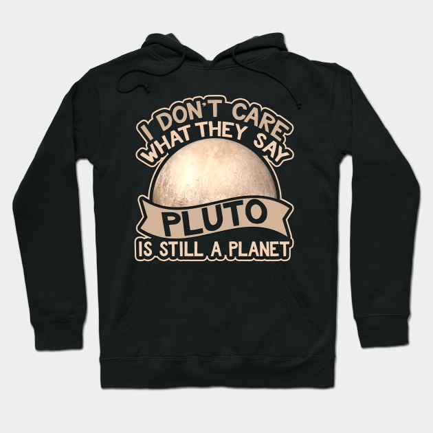 I Don't Care What They Say Pluto Is Still A Planet Hoodie by AstroGearStore